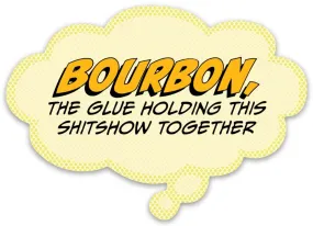 Pop Life Sticker -  Bourbon is the Glue Holding This Shitshow Together